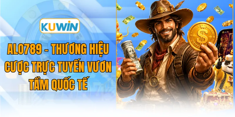 alo789 thuong hieu cuoc truc tuyen vuon tam quoc te