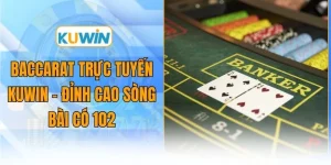 baccarat truc tuyen kuwin dinh cao song bai co 102