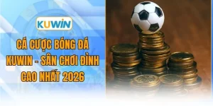ca cuoc bong da kuwin san choi dinh cao nhat 2026