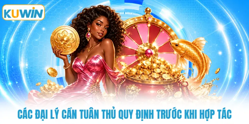 Các đại lý cần tuân thủ quy định trước khi hợp tác