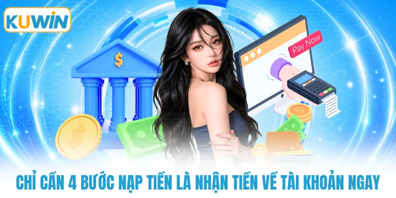 Chỉ cần 4 bước nạp tiền là nhận tiền về tài khoản ngay