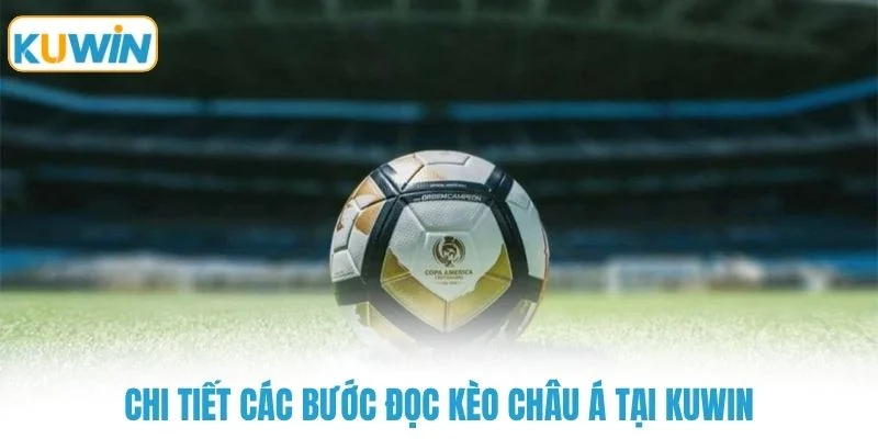 Chi tiết các bước đọc kèo châu á tại KUWIN