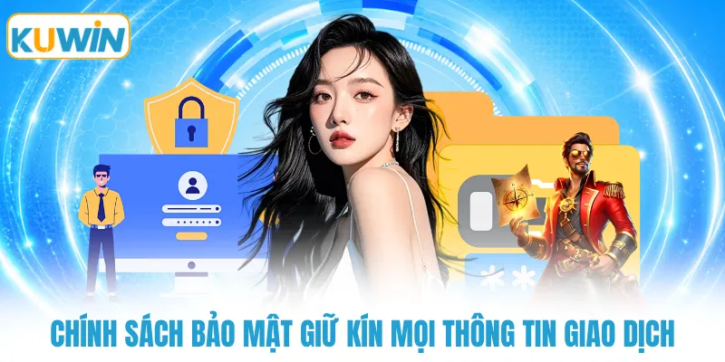 Chính sách bảo mật giữ kín mọi thông tin giao dịch