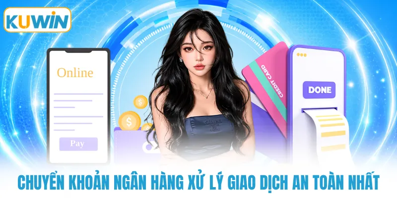 Chuyển khoản ngân hàng xử lý giao dịch an toàn nhất