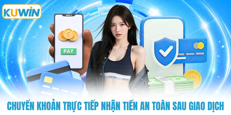 Chuyển khoản trực tiếp nhận tiền an toàn sau giao dịch