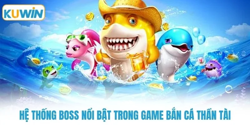 he thong boss noi bat trong game ban ca than tai Hệ thống boss nổi bật trong game bắn cá thần tài