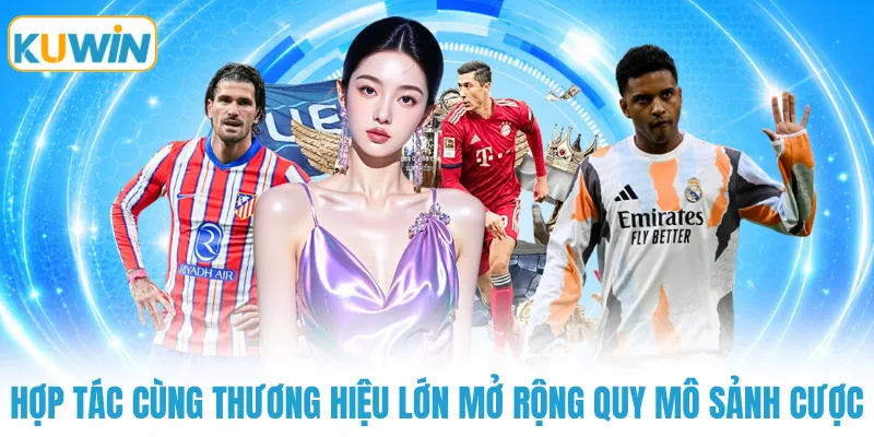 Hợp tác cùng thương hiệu lớn mở rộng quy mô sảnh cược