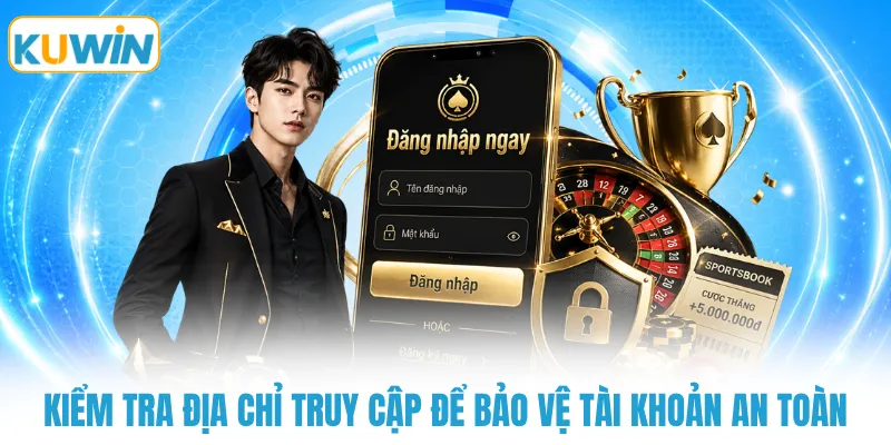 Kiểm tra địa chỉ truy cập để bảo vệ tài khoản an toàn