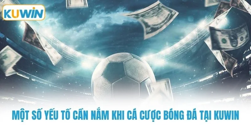 mot so yeu to can nam khi ca cuoc bong da tai kuwin Một số yếu tố cần nắm khi cá cược bóng đá tại KUWIN