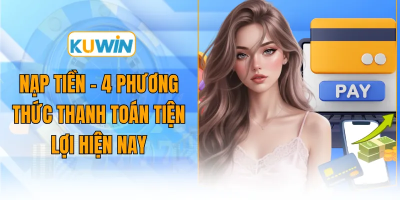 nap tien 4 phuong thuc thanh toan tien loi hien nay