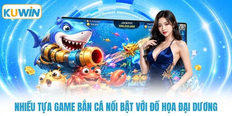 Nhiều tựa game bắn cá nổi bật với đồ họa đại dương