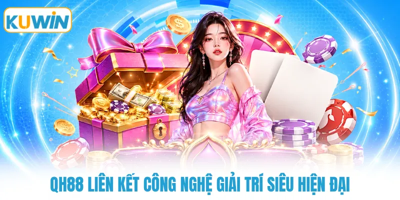 QH88 liên kết công nghệ giải trí siêu hiện đại