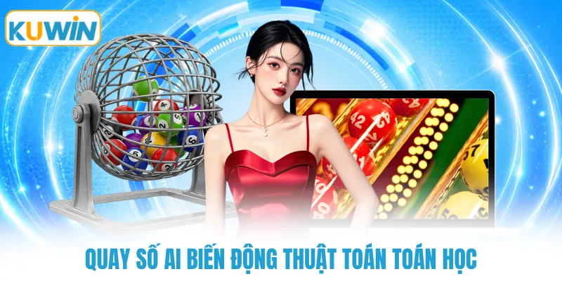 quay so ai bien dong thuat toan toan hoc Quay số AI biến động thuật toán toán học