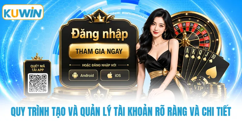 Quy trình tạo và quản lý tài khoản rõ ràng và chi tiết