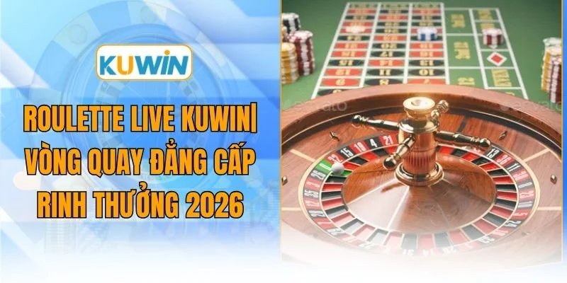 roulette live kuwin vong quay dang cap rinh thuong 2026