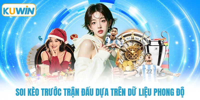 Soi kèo trước trận đấu dựa trên dữ liệu phong độ