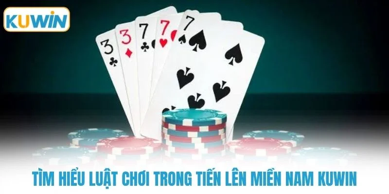 Tìm hiểu luật chơi trong tiến lên miền nam KUWIN